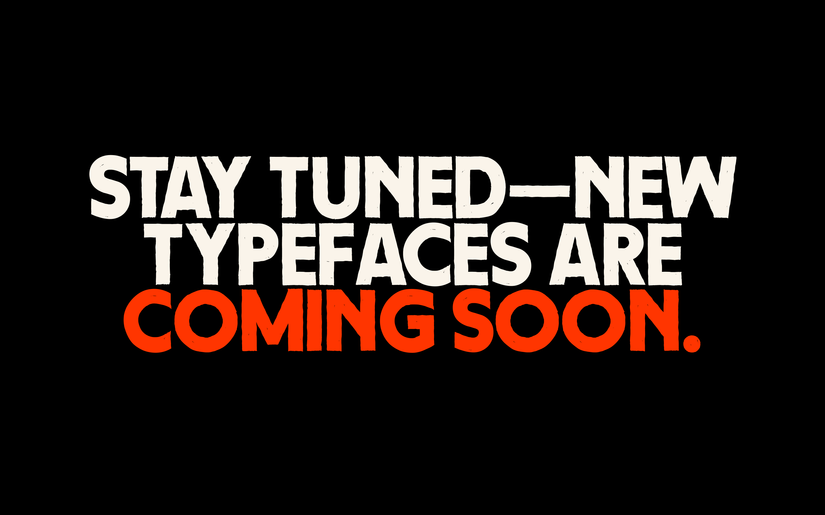 Stay_tuned_new_typefaces_are_coming_soon_
